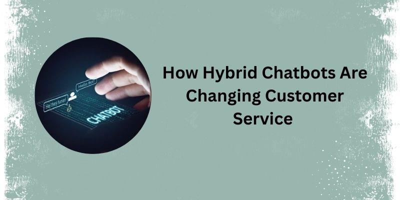 Are Hybrid Chatbots the Future of Customer Service?